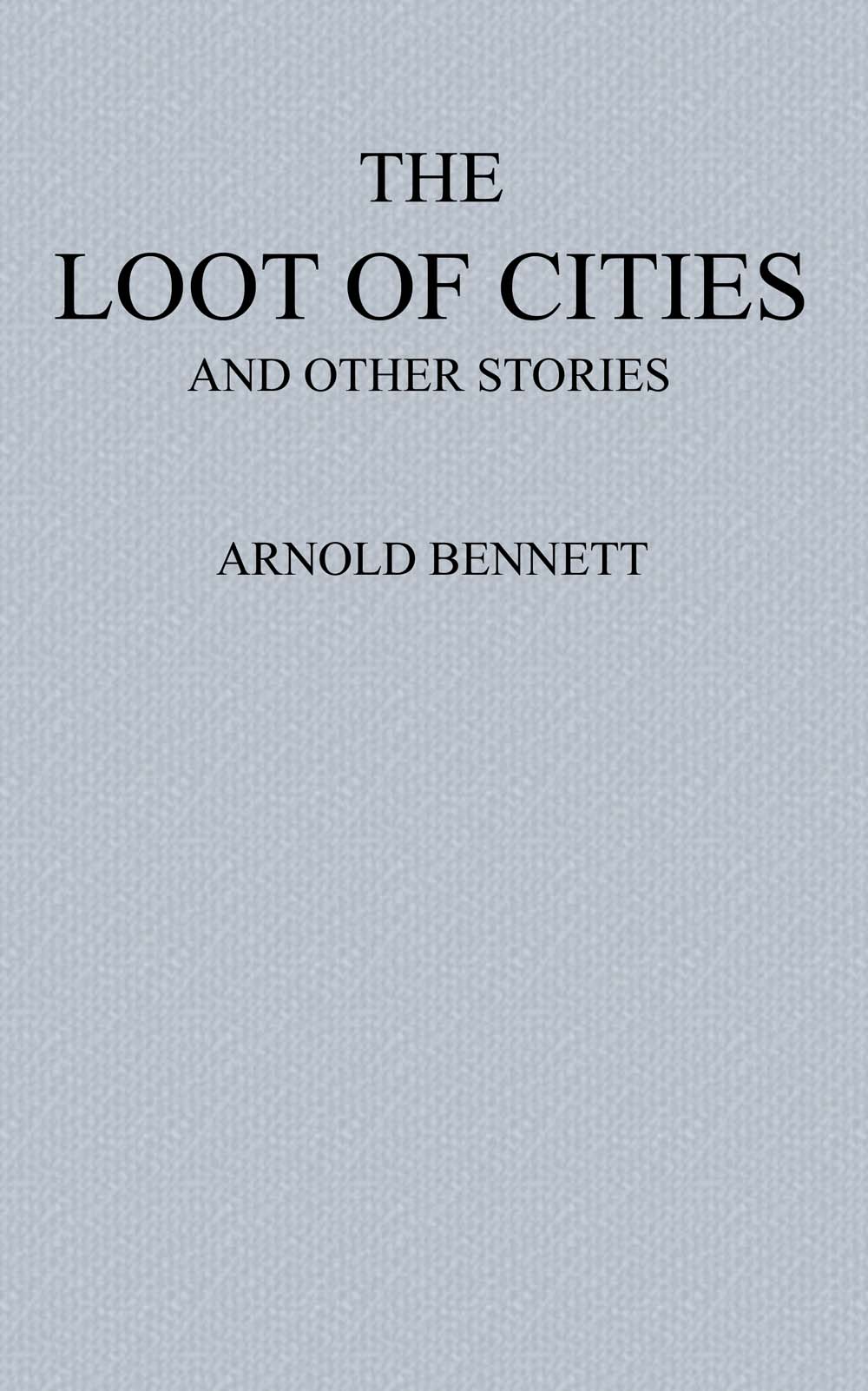 The Loot of Cities: Being the Adventures of a Millionaire in Search of Joy (A Fantasia); and Other Stories