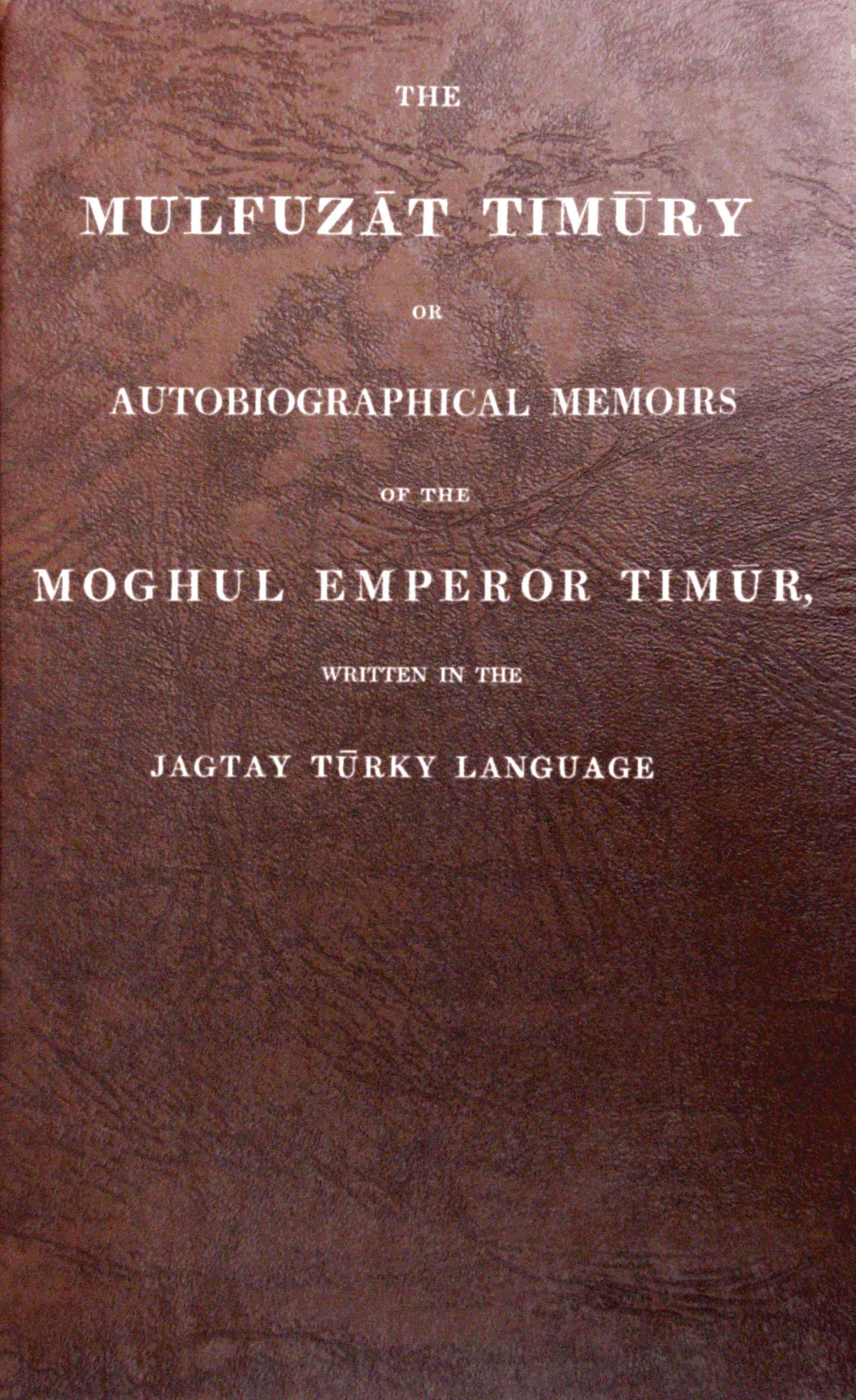 The Mulfuzāt Timūry; Autobiographical Memoirs of the Moghul Emperor Timūr