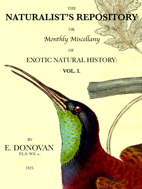 The Naturalist’s Repository, or Monthly Miscellany of Exotic Natural History, Vol. I