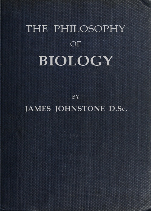 The Philosophy of Biology, by James Johnstone, D.Sc