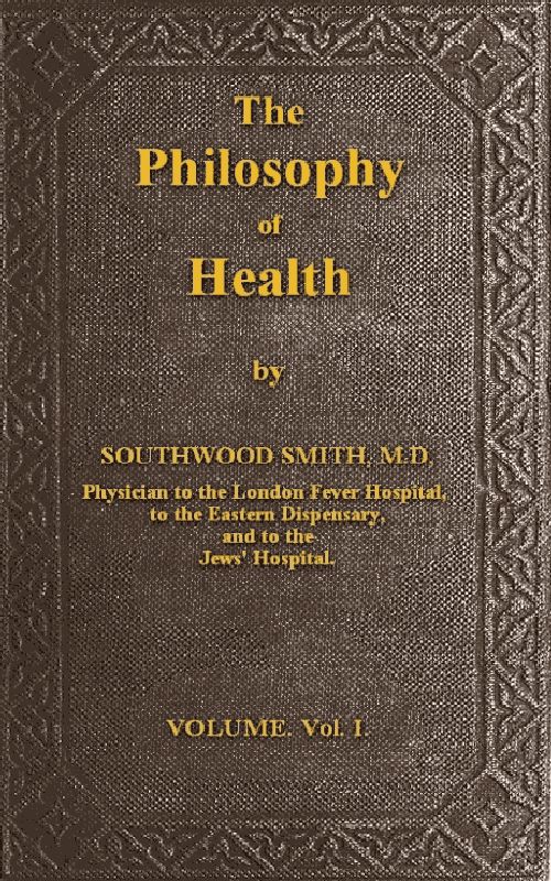 The PHILOSOPHY OF HEALTH, Vol I., by SOUTHWOOD SMITH, M.D