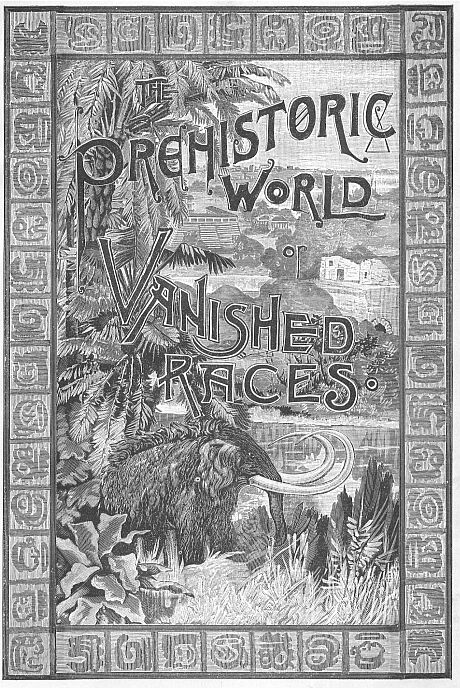 The Prehistoric World: or, Vanished Races