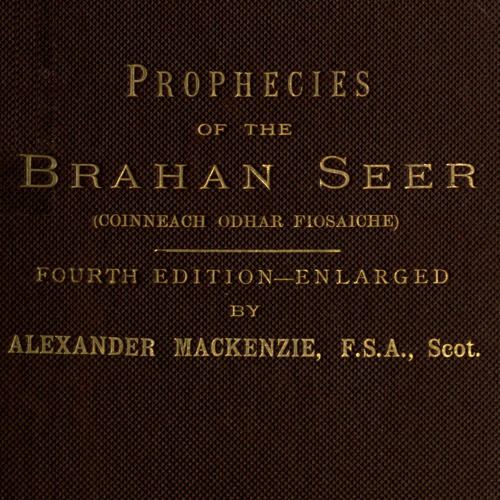 The Prophecies of the Brahan Seer (Coinneach Odhar Fiosaiche), by Alexander Mackenzie, F.S.A. Scot