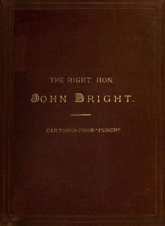 The Rt. Hon. John Bright--Cartoons from the Collection of Mr. Punch