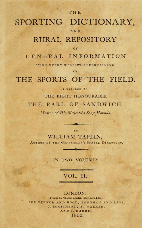 The Sporting Dictionary, and Rural Repository of General Information upon Every Subject Appertaining to the Sports of the Field. By William Taplin. Vol. II