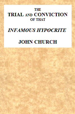 The Trial and Conviction of that Infamous Hypocrite John Church