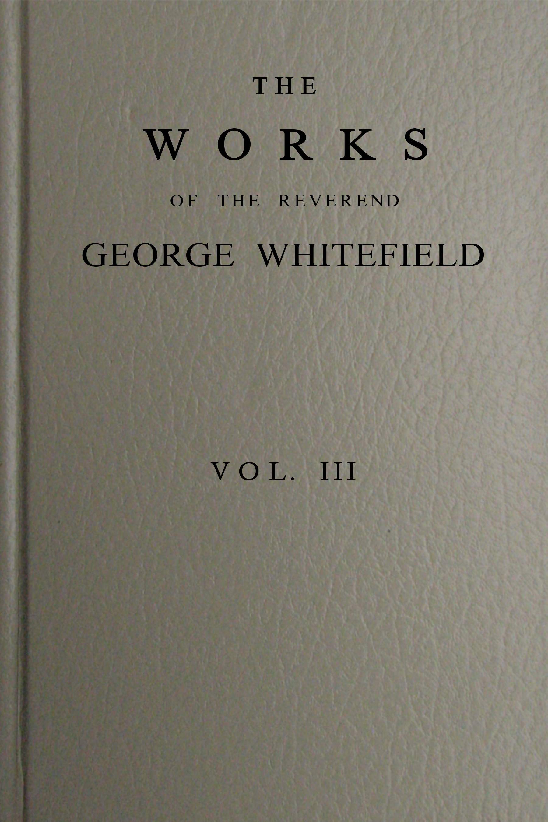 The Works of the Reverend George Whitefield, M.A