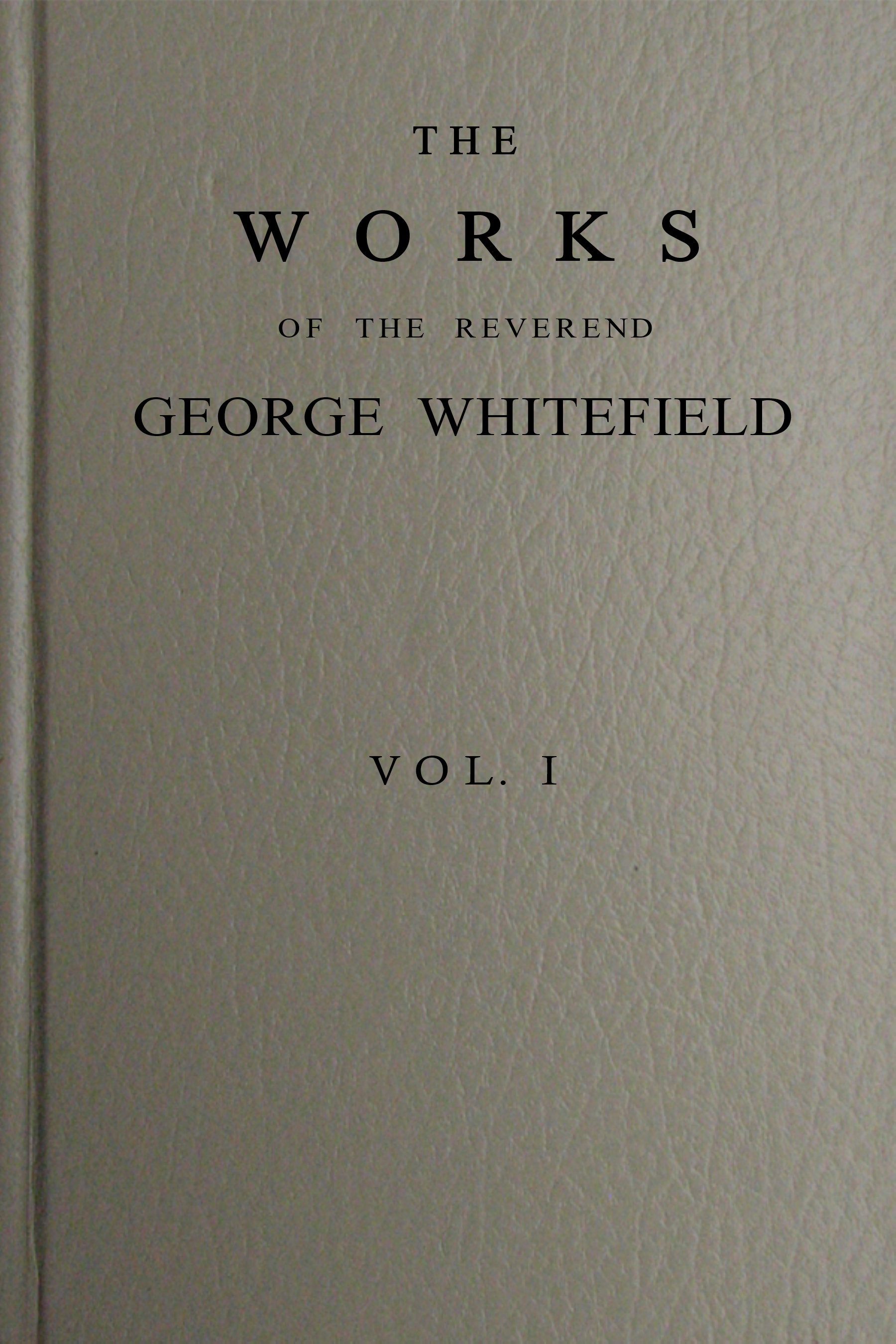 The Works of the Reverend George Whitefield, M.A