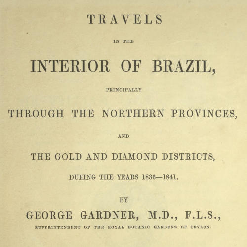 Travels in the Interior of Brazil, by George Gardner, M.D., F.L.S
