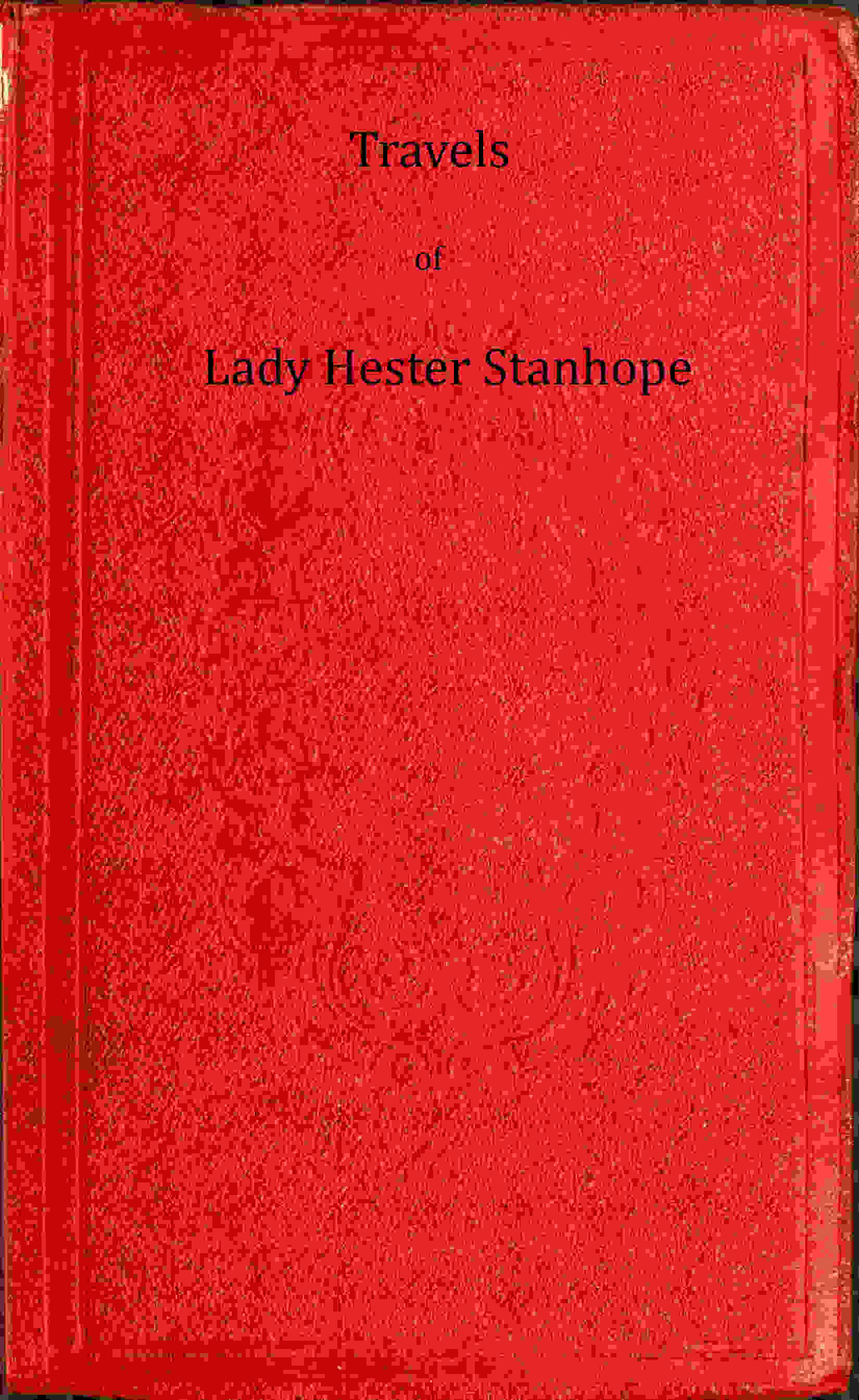 Travels of Lady Hester Stanhope Vol 1 of 3