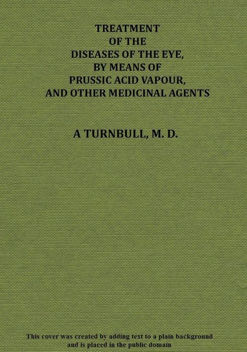 Treatment of the Diseases of the Eye, by A. Turnbull, M. D