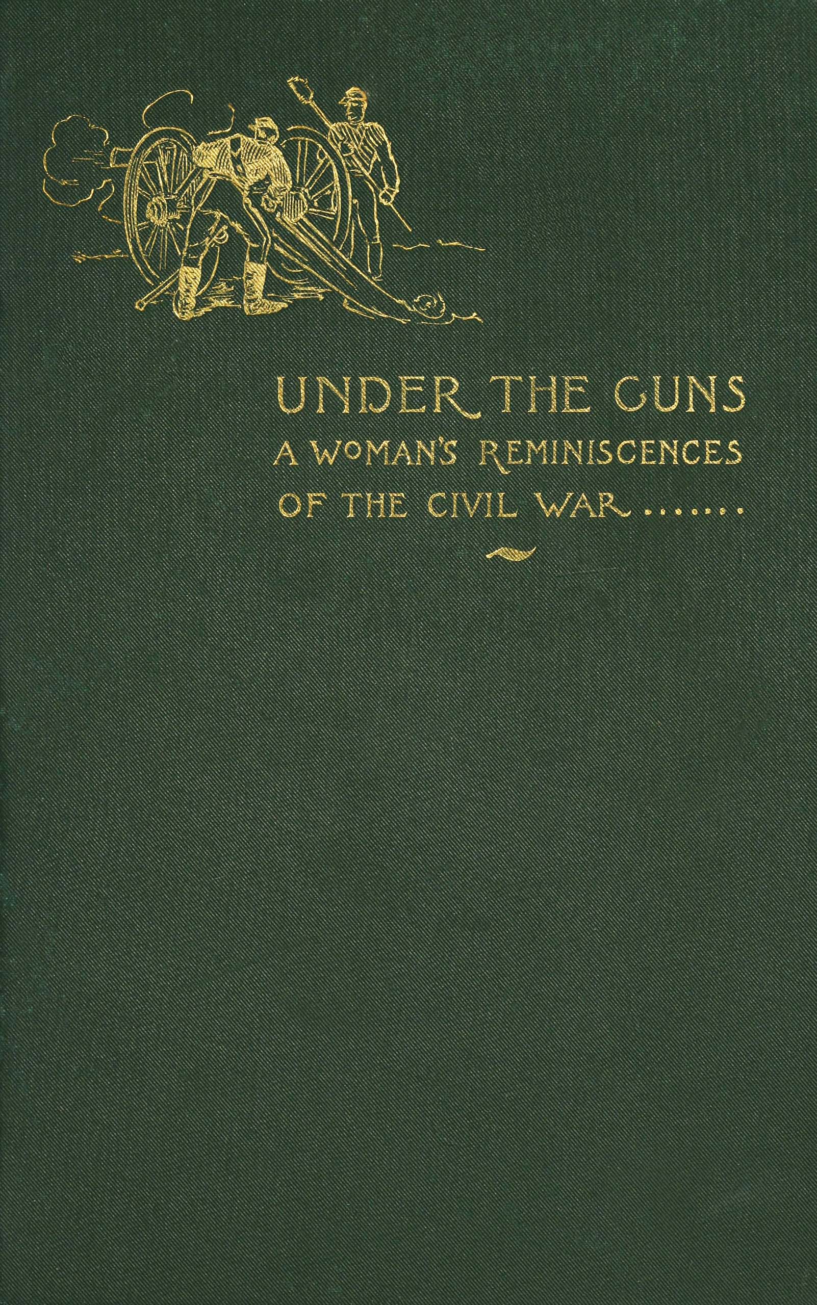Under the guns: a woman's reminiscences of the Civil War