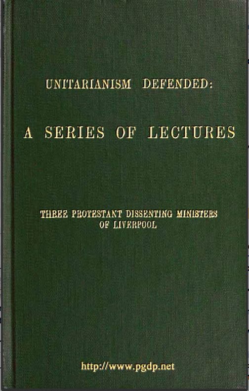 Unitarianism Defended: A Series of Lectures, by John Hamilton Thom, James Martineau, Henry Giles