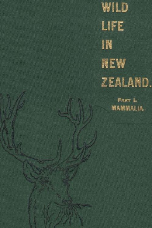 Wild Life in New Zealand. Part I. Mammalia, by George M. Thomson, M.L.C., F.L.S., F.N.Z.Inst