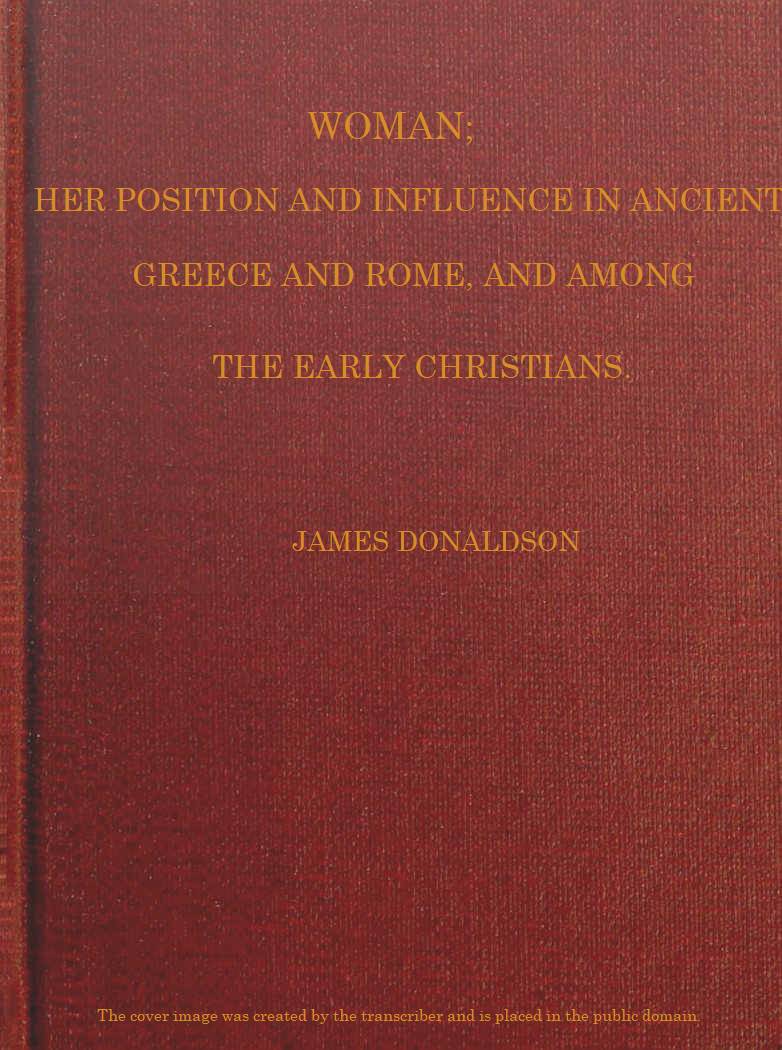Woman; her Position and Influence in Ancient Greece and Rome, and among the early Christians